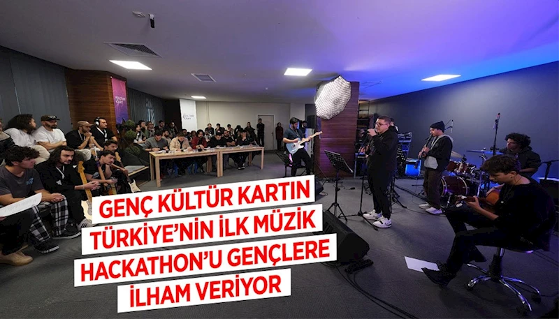 GENÇ KÜLTÜR KARTIN TÜRKİYE’NİN İLK MÜZİK HACKATHON’U GENÇLERE İLHAM VERİYOR