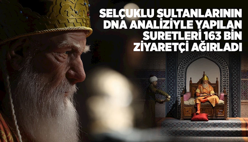 SELÇUKLU SULTANLARININ DNA ANALİZİYLE YAPILAN SURETLERİ 163 BİN ZİYARETÇİ AĞIRLADI