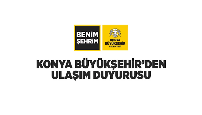 KONYA BÜYÜKŞEHİR’DEN ULAŞIM DUYURUSU