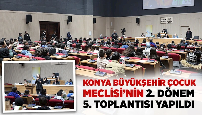 KONYA BÜYÜKŞEHİR ÇOCUK MECLİSİ’NİN 2. DÖNEM 5. TOPLANTISI YAPILDI