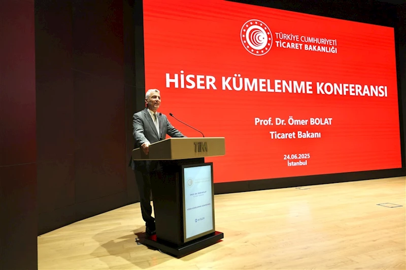 Ticaret Bakanı Bolat, HİSER Kümelenme Konferansı