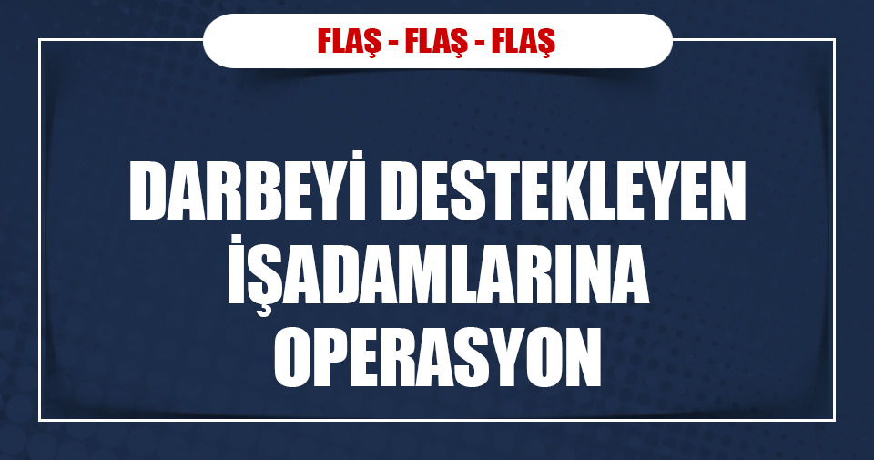 60 işadamına FETÖ gözaltısı